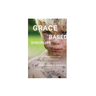 Grace Based Discipline - by Karis Kimmel Murray (Paperback)