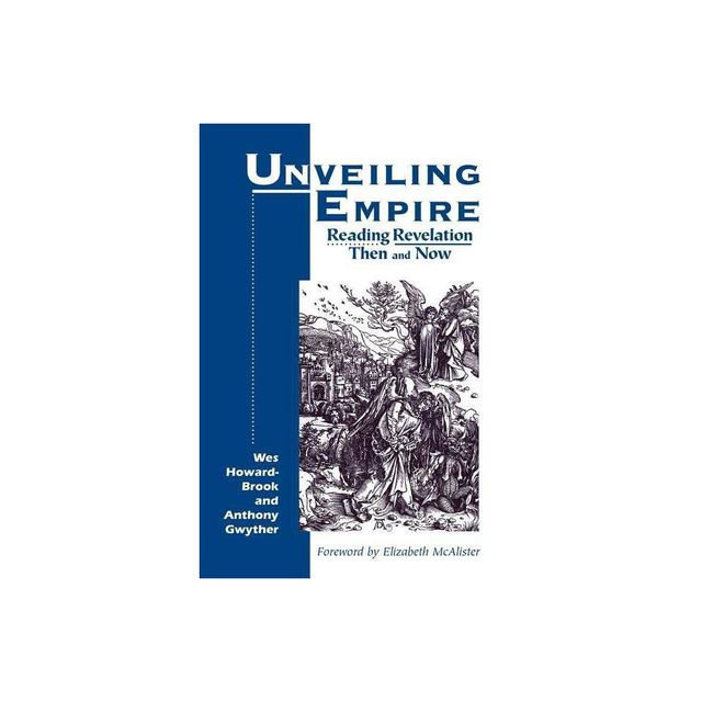 Unveiling Empire: Reading Revelation Then and Now (Bible & Liberation) - by Wes Howard-Brook & Anthony Gwyther (Paperback)