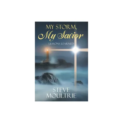 My Storm, My Savior - by Steve Moultrie (Paperback)