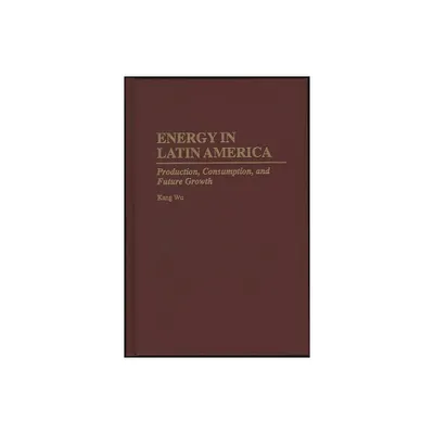 Energy in Latin America - by Kang Wu (Hardcover)