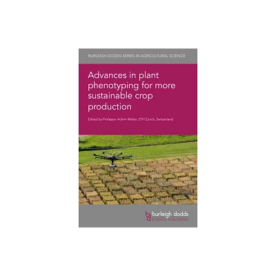 Advances in Plant Phenotyping for More Sustainable Crop Production - (Burleigh Dodds Agricultural Science) by Achim Walter (Hardcover)