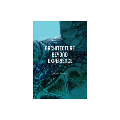 Architecture Beyond Experience - by Michael Benedikt (Paperback)