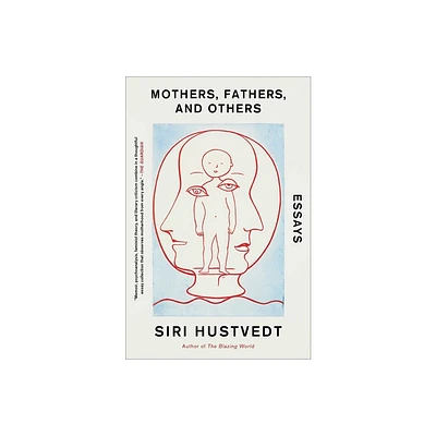 Mothers, Fathers, and Others - by Siri Hustvedt (Paperback)