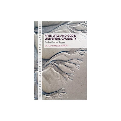 Free Will and Gods Universal Causality - (Bloomsbury Studies in Philosophy of Religion) by W Matthews Grant (Paperback)