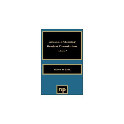 Advanced Cleaning Product Formulations, Vol. 3 - by Ernest W Flick (Hardcover)