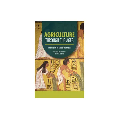 Agriculture Through the Ages - (Technology Through the Ages) by Michael Woods & Mary B Woods (Paperback)