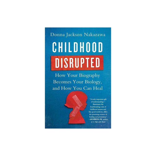 Childhood Disrupted - by Donna Jackson Nakazawa (Paperback)