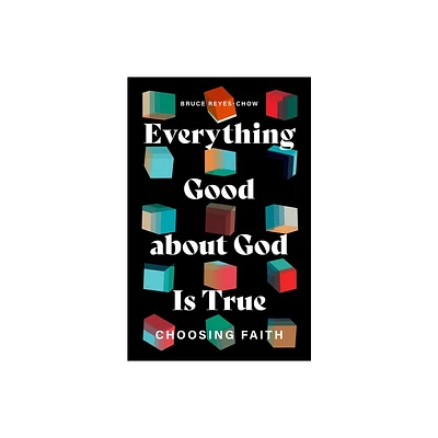 Everything Good about God Is True - by Bruce Reyes-Chow (Paperback)