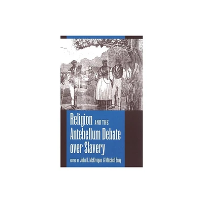 Religion and the Antebellum Debate over Slavery - by John R McKivigan & Mitchell Snay (Paperback)