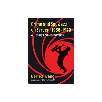 Crime and Spy Jazz on Screen, 1950-1970 - by Derrick Bang (Paperback)