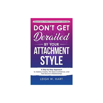 Dont Get Derailed By Your Attachment Style - by Leigh W Hart (Hardcover)