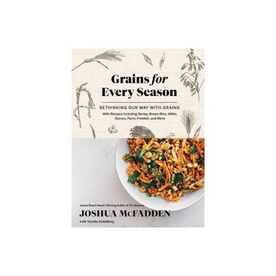 Grains for Every Season - by Joshua McFadden & Martha Holmberg (Hardcover)