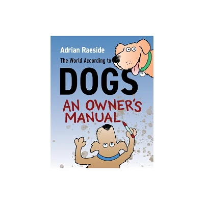 The World According to Dogs - by Adrian Raeside (Paperback)