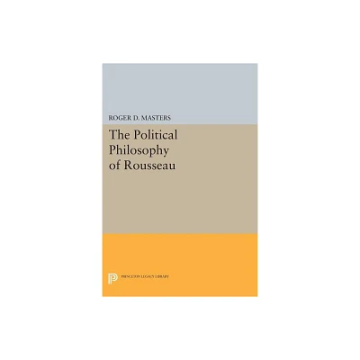 The Political Philosophy of Rousseau - (Princeton Legacy Library) by Roger D Masters (Paperback)