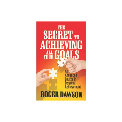 The Secret to Achieving All Your Goals - by Roger Dawson (Paperback)