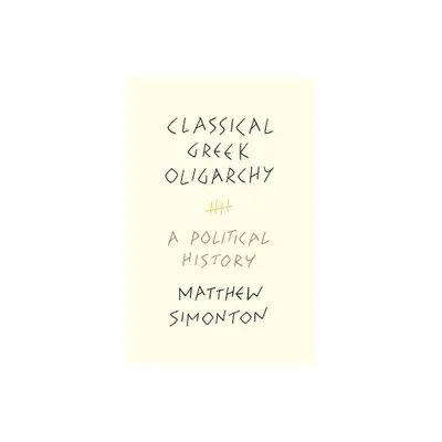 Classical Greek Oligarchy - by Matthew Simonton (Paperback)