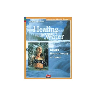 Healing with Water - (Alive Natural Health Guides) by Giselle Roeder (Paperback)