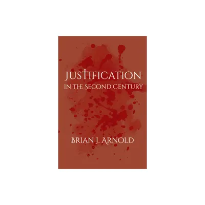 Justification in the Second Century - by Brian J Arnold (Paperback)