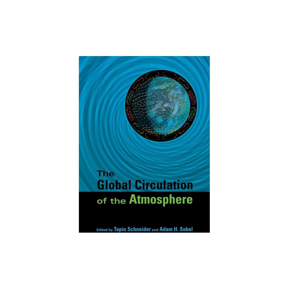 Earth The Global Circulation of the Atmosphere - by Tapio Schneider & Adam  H Sobel (Paperback) | Connecticut Post Mall