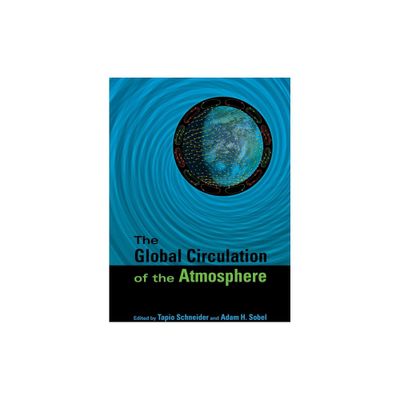 The Global Circulation of the Atmosphere - by Tapio Schneider & Adam H Sobel (Paperback)