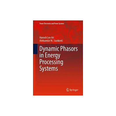 Dynamic Phasors in Energy Processing Systems - (Power Electronics and Power Systems) by Hanoch Lev-Ari & Aleksandar M Stankovic (Hardcover)