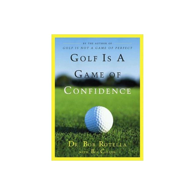 Golf Is a Game of Confidence - by Bob Rotella & Bob Cullen (Hardcover)