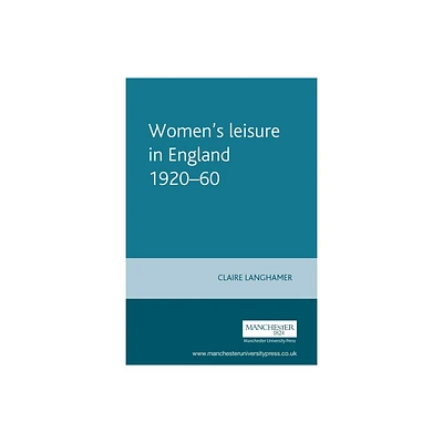 Womens Leisure in England 1920-60 - (Studies in Popular Culture) by Claire Langhamer (Paperback)