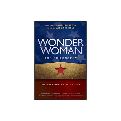 Wonder Woman and Philosophy - (Blackwell Philosophy and Pop Culture) by Jacob M Held & William Irwin (Paperback)