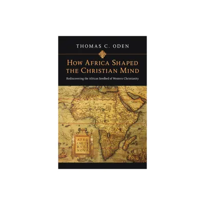 How Africa Shaped the Christian Mind - (Early African Christianity Set) by Thomas C Oden (Paperback)