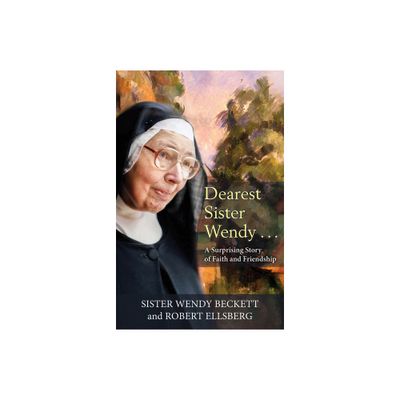 Dearest Sister Wendy: A Surprising Story of Faith and Friendship - by Wendy Beckett & Robert Ellsberg (Paperback)