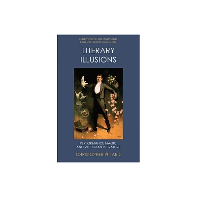 Literary Illusions - (Nineteenth-Century and Neo-Victorian Cultures) by Christopher Pittard (Hardcover)