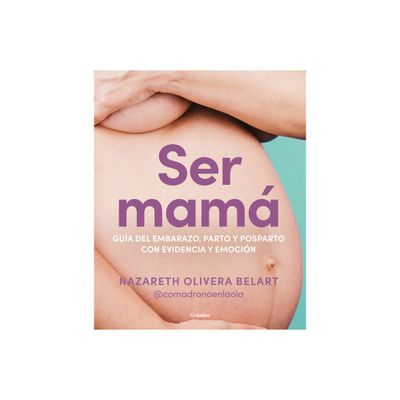 Ser Mam. Gua de Embarazo, Parto Y Posparto Con Ciencia Y Emocin / Becoming a Mom - by Nazareth Olivera Belart (Paperback)