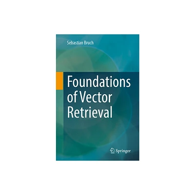 Foundations of Vector Retrieval - by Sebastian Bruch (Paperback)