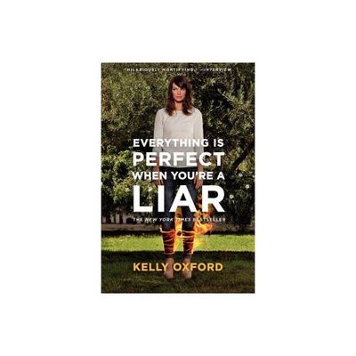 Everything Is Perfect When Youre a Liar - by Kelly Oxford (Paperback)