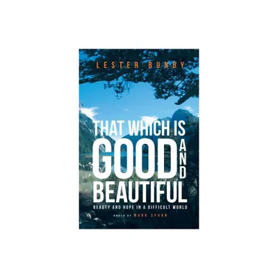 That Which is Good and Beautiful - by Lester Bundy (Paperback)