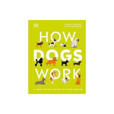 How Dogs Work - (DK Practical Pet Guides) by Daniel Tatarsky (Hardcover)