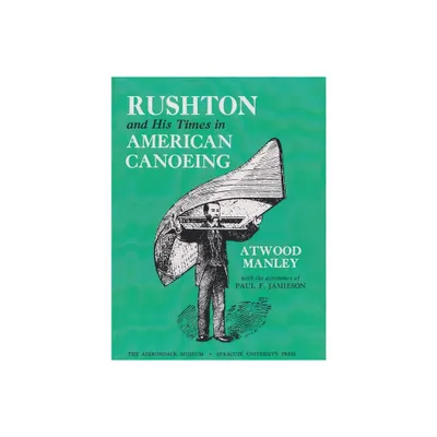 Rushton and His Times in American Canoeing - (Adirondack Museum Books) by Atwood Manley (Paperback)