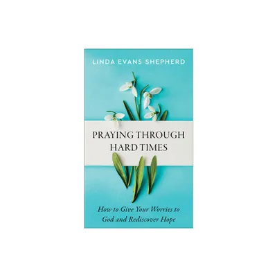 Praying Through Hard Times - by Linda Evans Shepherd (Paperback)