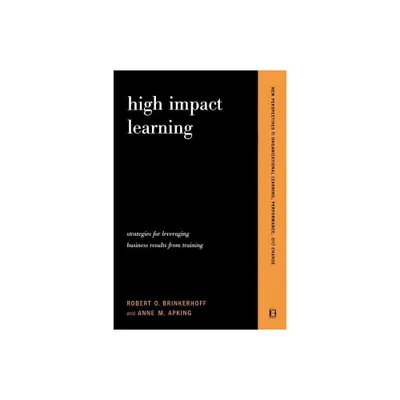 High Impact Learning - (New Perspectives in Organizational Learning, Performance, and Change) by Robert O Brinkerhoff & Anne M Apking (Paperback)