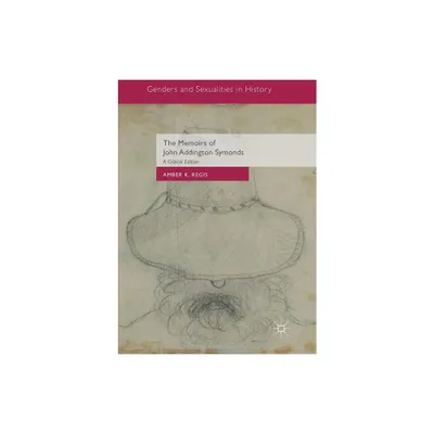 The Memoirs of John Addington Symonds - (Genders and Sexualities in History) by Amber K Regis (Paperback)