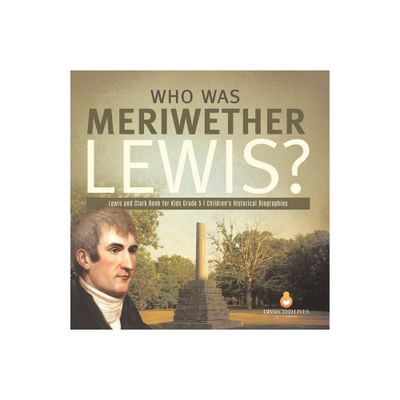 Who Was Meriwether Lewis? Lewis and Clark Book for Kids Grade 5 Childrens Historical Biographies - by Dissected Lives (Paperback)