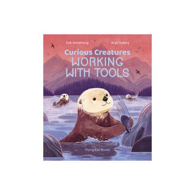 Curious Creatures Working with Tools - by Zo Armstrong (Hardcover)