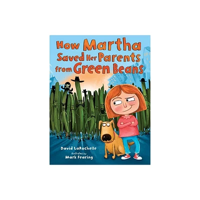 How Martha Saved Her Parents from Green Beans - by David Larochelle (Hardcover)