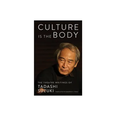 Culture Is the Body - by Tadashi Suzuki (Paperback)