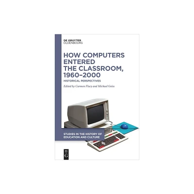 How Computers Entered the Classroom, 1960-2000 - (Studies in the History of Education and Culture / Studien Zur Bildungs- Und Kulturgeschichte)