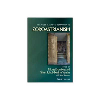 The Wiley Blackwell Companion to Zoroastrianism - (Wiley Blackwell Companions to Religion) by Michael Stausberg & Yuhan Sohrab-Dinshaw Vevaina