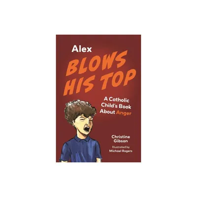 Alex Blows His Top - (A Catholic Childs Emotions) by Christine Gibson (Paperback)