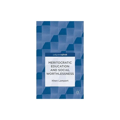 Meritocratic Education and Social Worthlessness - (Palgrave Pivot) by Khen Lampert (Hardcover)