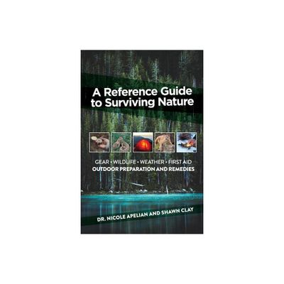 A Reference Guide to Surviving Nature - by Apelian & Shawn Clay (Paperback)