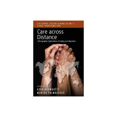 Care Across Distance - (Life Course, Culture and Aging: Global Transformations) by Azra Hromadzic & Monika Palmberger (Paperback)